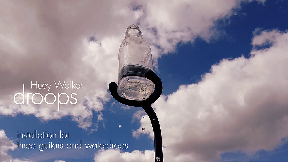 Video: Huey Walker - "Droops" - Installation for three Guitars and Waterdrops
